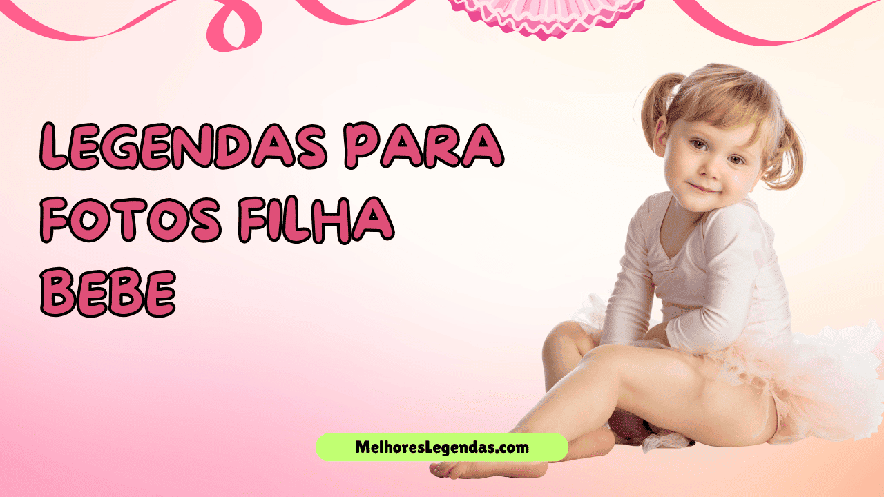 35+ Legendas para Fotos Filha Bebe