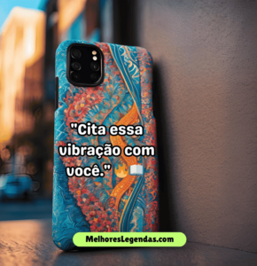 Frases topes para colocar na capinha do celular