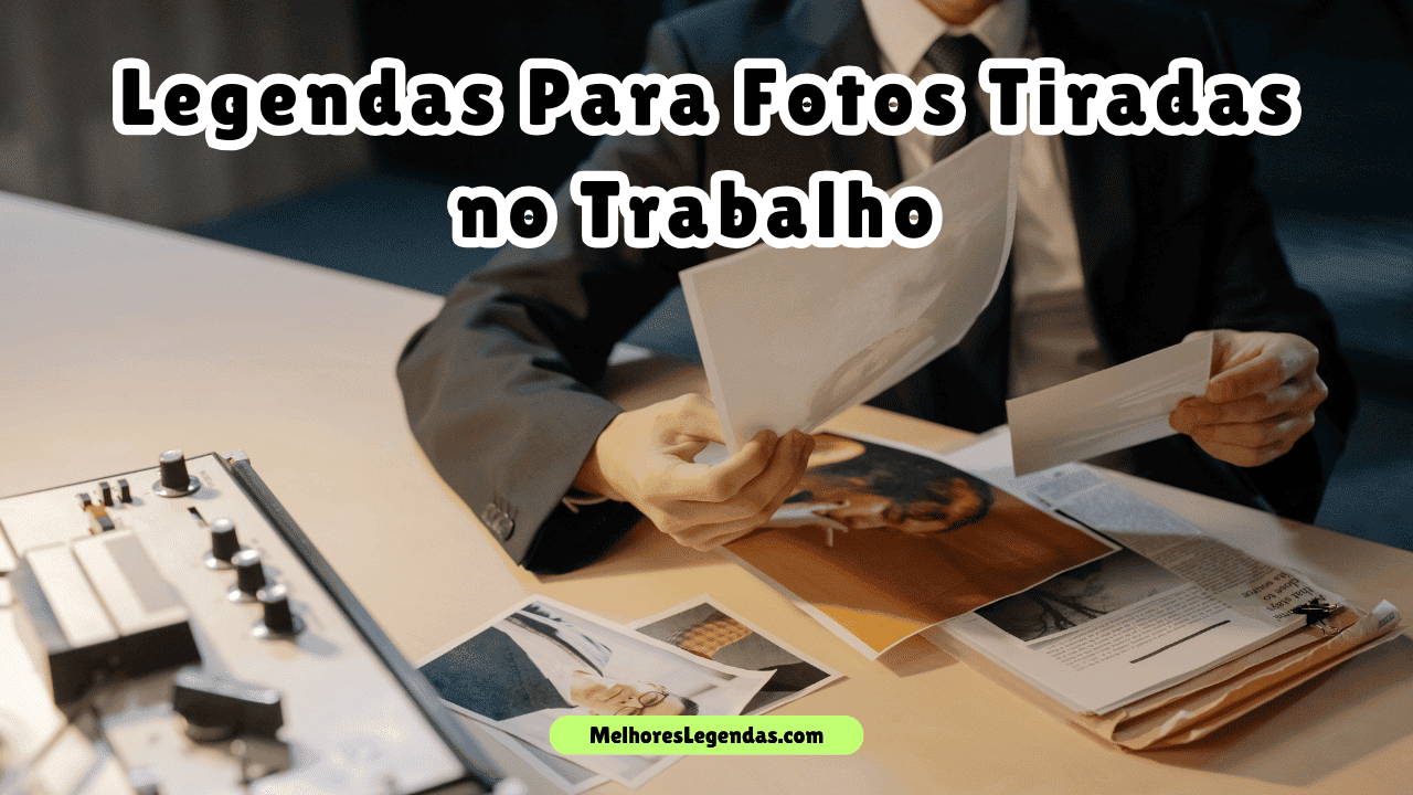 Legendas Para Fotos Tiradas no Trabalho 