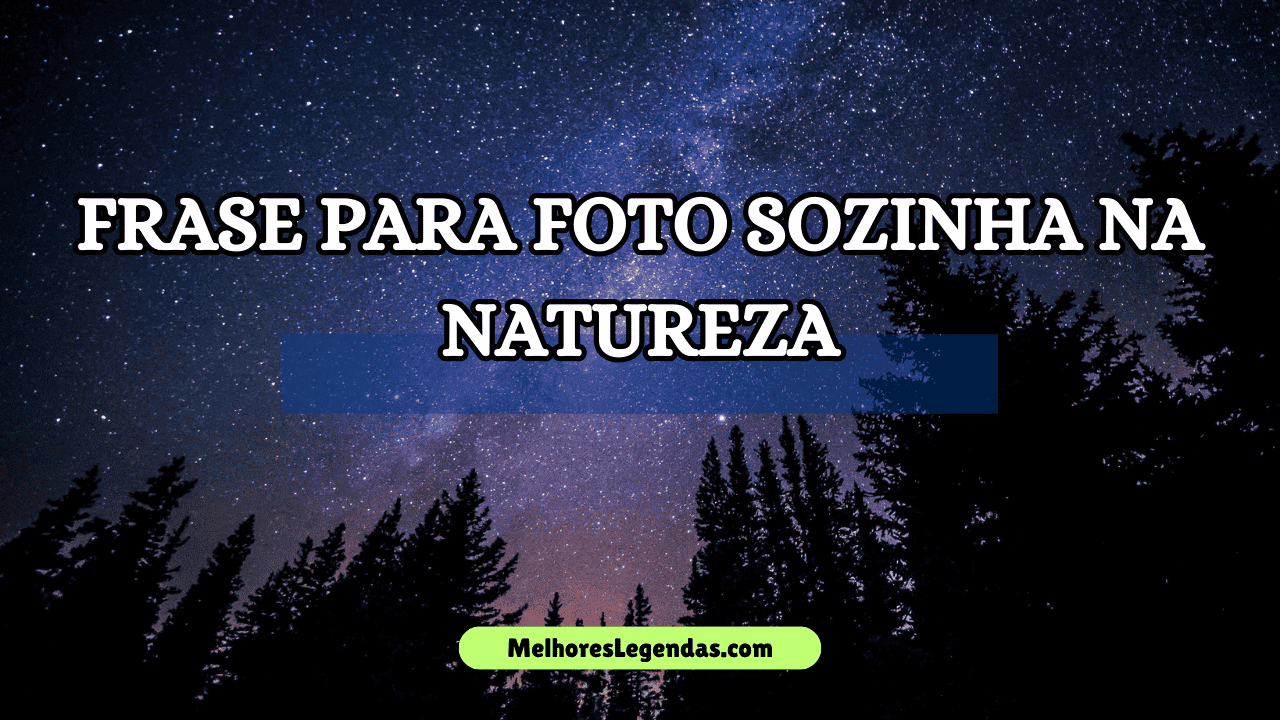 Frase Para Foto Sozinha na Natureza